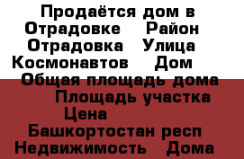 Продаётся дом в Отрадовке  › Район ­ Отрадовка › Улица ­ Космонавтов  › Дом ­ 26 › Общая площадь дома ­ 240 › Площадь участка ­ 8 › Цена ­ 4 600 000 - Башкортостан респ. Недвижимость » Дома, коттеджи, дачи продажа   . Башкортостан респ.